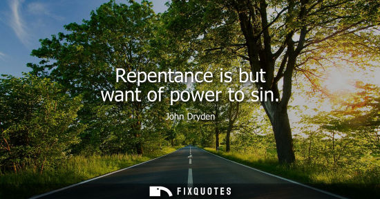 Small: Repentance is but want of power to sin