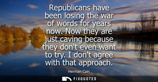 Small: Republicans have been losing the war of words for years now. Now they are just caving because they dont