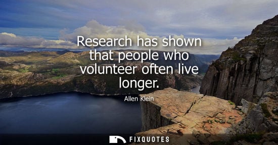 Small: Allen Klein: Research has shown that people who volunteer often live longer