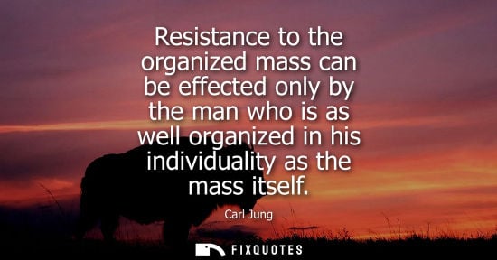 Small: Resistance to the organized mass can be effected only by the man who is as well organized in his indivi
