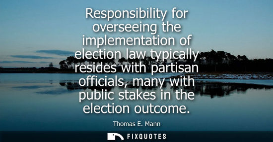 Small: Thomas E. Mann: Responsibility for overseeing the implementation of election law typically resides with partis