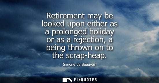 Small: Retirement may be looked upon either as a prolonged holiday or as a rejection, a being thrown on to the