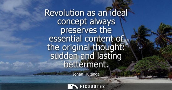 Small: Revolution as an ideal concept always preserves the essential content of the original thought: sudden a
