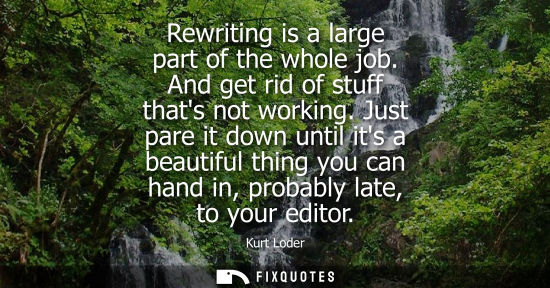 Small: Rewriting is a large part of the whole job. And get rid of stuff thats not working. Just pare it down until it
