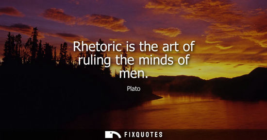 Small: Rhetoric is the art of ruling the minds of men