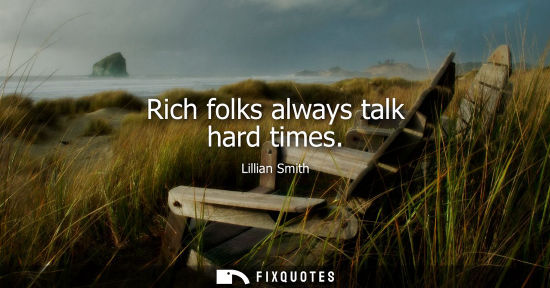 Small: Rich folks always talk hard times