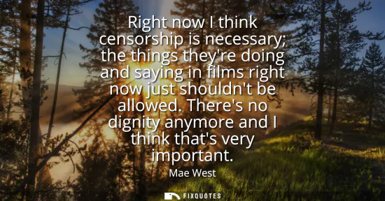 Small: Right now I think censorship is necessary the things theyre doing and saying in films right now just shouldnt 