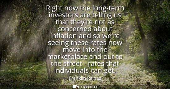 Small: Right now the long-term investors are telling us that theyre not as concerned about inflation and so were seei
