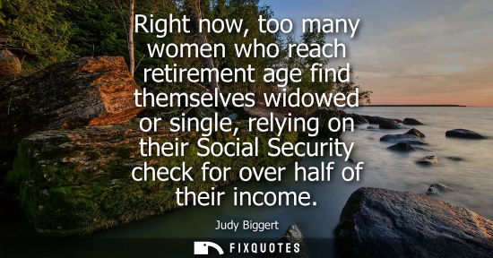 Small: Right now, too many women who reach retirement age find themselves widowed or single, relying on their 