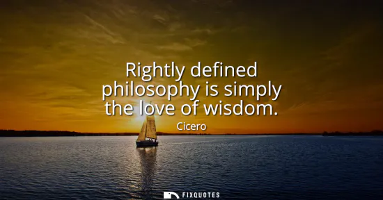 Small: Rightly defined philosophy is simply the love of wisdom