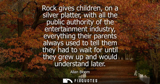 Small: Rock gives children, on a silver platter, with all the public authority of the entertainment industry, 