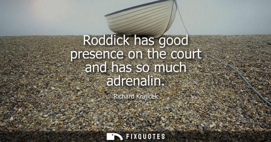 Small: Roddick has good presence on the court and has so much adrenalin