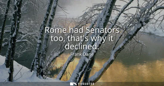 Small: Rome had Senators too, thats why it declined
