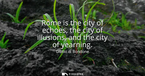 Small: Rome is the city of echoes, the city of illusions, and the city of yearning