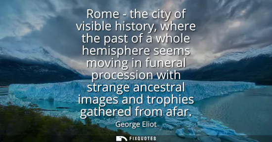 Small: Rome - the city of visible history, where the past of a whole hemisphere seems moving in funeral procession wi