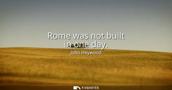 Small: Rome was not built in one day
