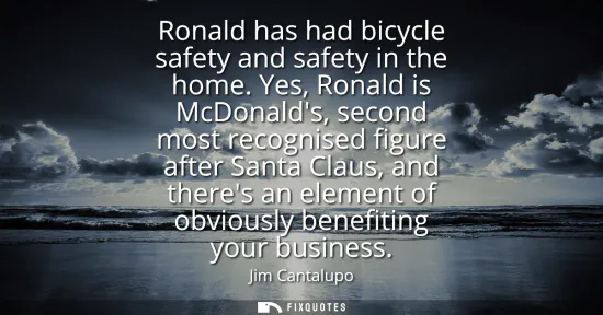 Small: Ronald has had bicycle safety and safety in the home. Yes, Ronald is McDonalds, second most recognised figure 