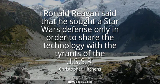 Small: Ronald Reagan said that he sought a Star Wars defense only in order to share the technology with the tyrants o