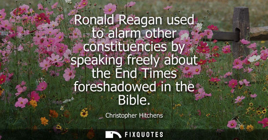 Small: Ronald Reagan used to alarm other constituencies by speaking freely about the End Times foreshadowed in the Bi