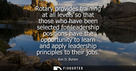 Small: Rotary provides training at all levels so that those who have been selected for leadership positions ha