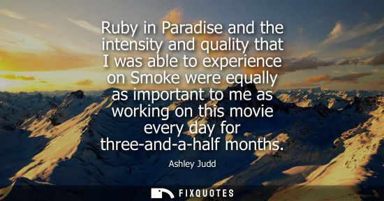 Small: Ruby in Paradise and the intensity and quality that I was able to experience on Smoke were equally as i