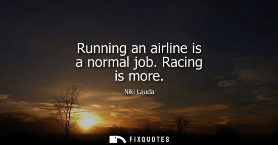 Small: Running an airline is a normal job. Racing is more