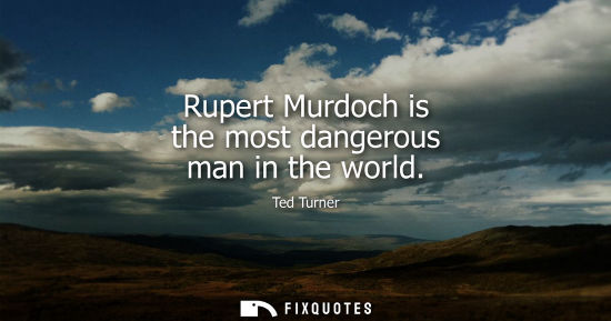Small: Rupert Murdoch is the most dangerous man in the world