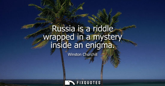 Small: Russia is a riddle wrapped in a mystery inside an enigma