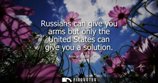 Small: Russians can give you arms but only the United States can give you a solution