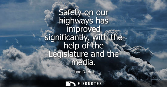 Small: Safety on our highways has improved significantly, with the help of the Legislature and the media