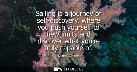 Small: Sailing is a journey of self-discovery, where you push yourself to new limits and discover what youre truly ca