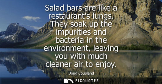 Small: Salad bars are like a restaurants lungs. They soak up the impurities and bacteria in the environment, l