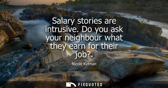 Small: Salary stories are intrusive. Do you ask your neighbour what they earn for their job?