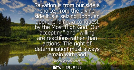 Small: Salvation is from our side a choice, from the divine side it is a seizing upon, an apprehending, a conq
