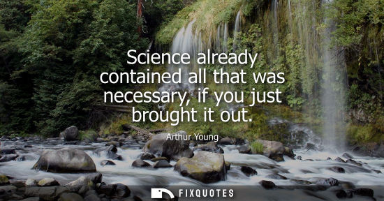 Small: Science already contained all that was necessary, if you just brought it out