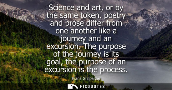 Small: Science and art, or by the same token, poetry and prose differ from one another like a journey and an excursio