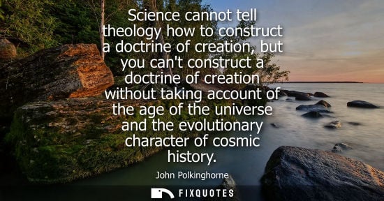 Small: Science cannot tell theology how to construct a doctrine of creation, but you cant construct a doctrine