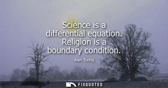 Small: Science is a differential equation. Religion is a boundary condition