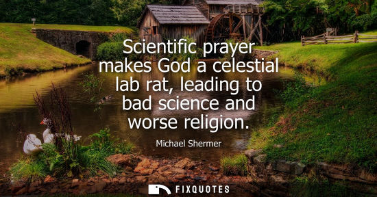 Small: Scientific prayer makes God a celestial lab rat, leading to bad science and worse religion