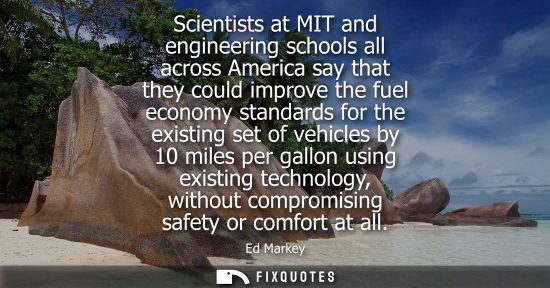 Small: Scientists at MIT and engineering schools all across America say that they could improve the fuel economy stan