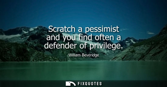 Small: William Beveridge: Scratch a pessimist and you find often a defender of privilege