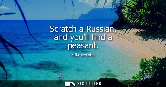 Small: Milla Jovovich: Scratch a Russian, and youll find a peasant