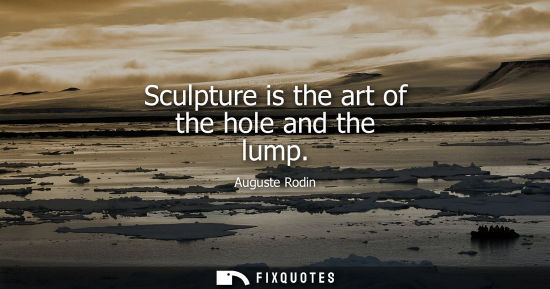 Small: Sculpture is the art of the hole and the lump