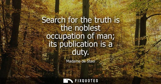 Small: Search for the truth is the noblest occupation of man its publication is a duty