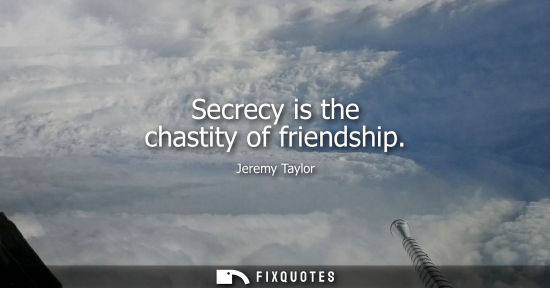 Small: Secrecy is the chastity of friendship