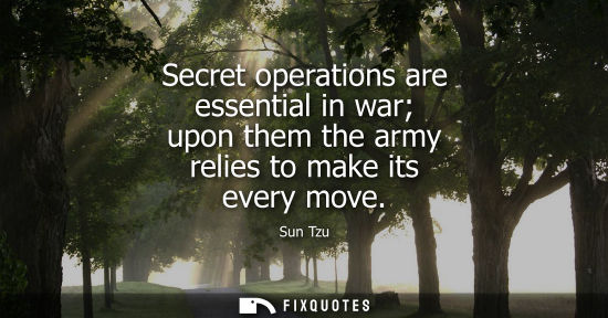 Small: Secret operations are essential in war upon them the army relies to make its every move