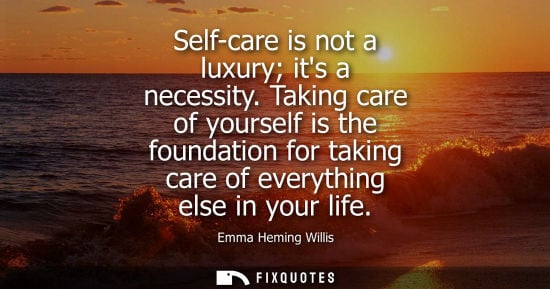 Small: Self-care is not a luxury its a necessity. Taking care of yourself is the foundation for taking care of
