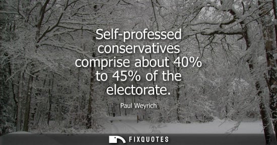 Small: Self-professed conservatives comprise about 40% to 45% of the electorate