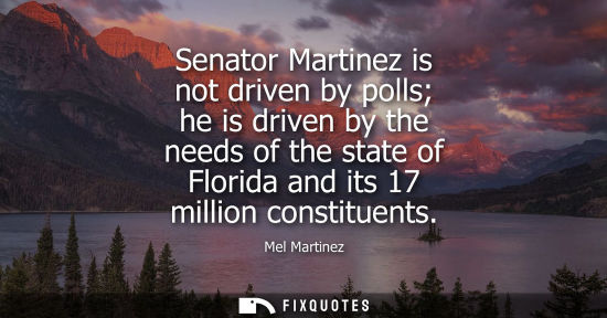 Small: Senator Martinez is not driven by polls he is driven by the needs of the state of Florida and its 17 mi