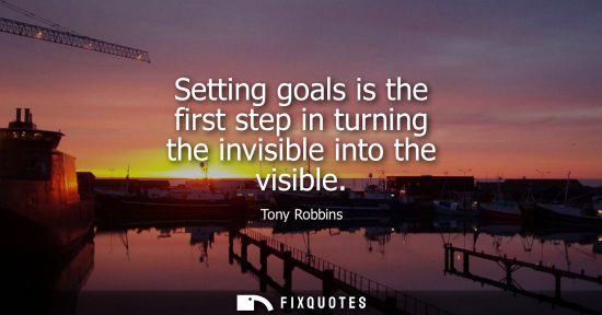 Small: Setting goals is the first step in turning the invisible into the visible
